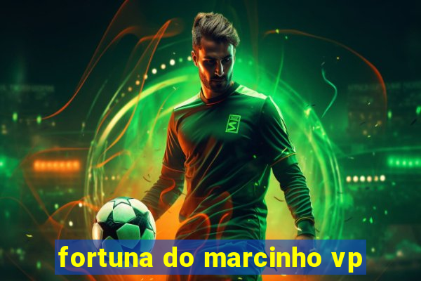 fortuna do marcinho vp